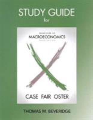 Study Guide for Principles of Macroeconomics by Tom, Oster, Sharon, Case, Karl E., Fair, Ray C. Beveridge