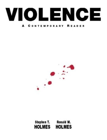 Violence : A Contemporary Reader by Ronald M., Holmes, Stephen T. Holmes - Ronald M., Holmes, Stephen T. Holmes
