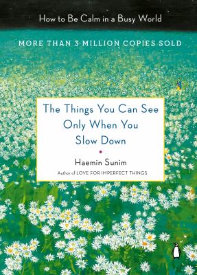 The Things You Can See Only When You Slow Down: How to Be Calm in a Busy World by Haemin Sunim (Hardcover)