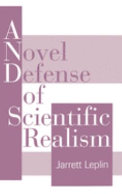 A Novel Defense of Scientific Realism by Jarrett Leplin - Jarrett Leplin
