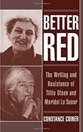 Better Red: The Writing and Resistance of Tillie Olsen and Meridel Le Sueur - Coiner, Constance