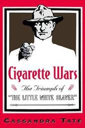 Cigarette Wars: The Triumph of "The Little White Slaver" - Tate, Cassandra