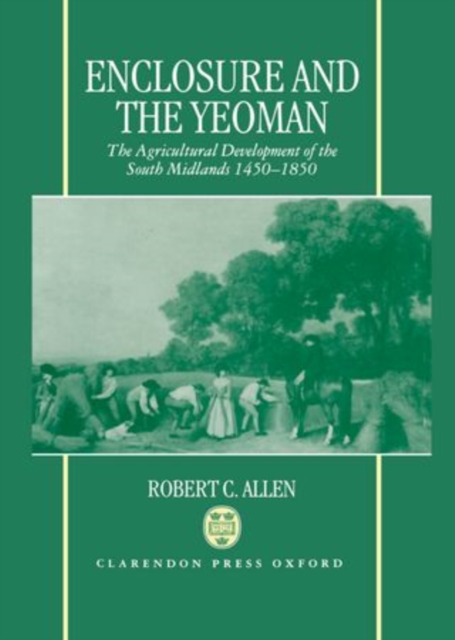 Enclosure and the Yeoman: The Agricultural Development of the South Midlands, 1450-1850