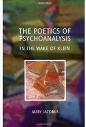 The Poetics of Psychoanalysis: In the Wake of Klein - Jacobus, Mary