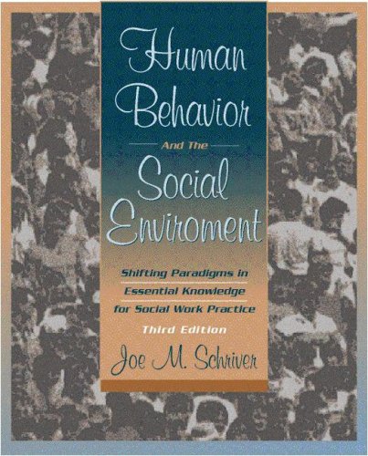 Human Behavior and the Social Environment : Shifting Paradigms in Essential Knowledge for Social Work Practice by Joe M. Schriver