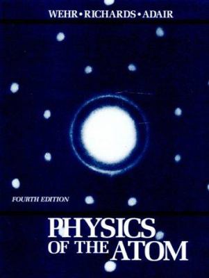 Physics of the Atom by James A., Jr., Adair, Thomas W., III, Wehr, M. Russell Richards - James A., Jr., Adair, Thomas W., III, Wehr, M. Russell Richards