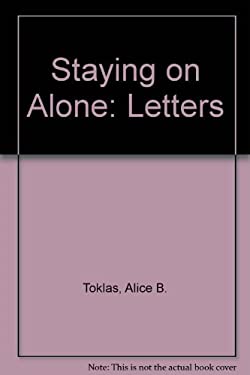 Staying on Alone : Letters of Alice B. Toklas by Alice B., Burns, Edward Toklas - Alice B., Burns, Edward Toklas