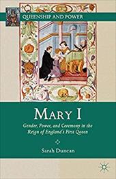 Mary I: Gender, Power, and Ceremony in the Reign of England's First Queen - Duncan, Sarah / Duncan