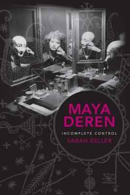 Maya Deren : Incomplete Control by Sarah Keller - Sarah Keller