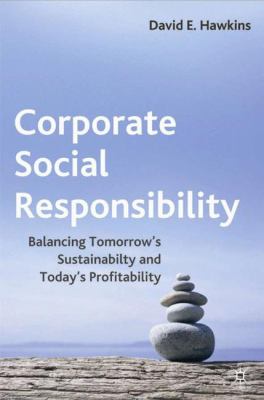 Corporate Social Responsibility: Balancing Tomorrow's Sustainability and Today's Profitability by David E. Hawkins (Hardcover)