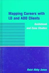 Mapping Careers with LD and Add Clients: Guidebook and Case Studies - Janus, Raizi Abby