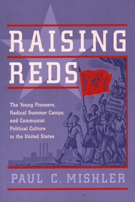 Raising Reds: The Young Pioneers, Radical Summer Camps, and Communist Political Culture in the United States by Paul Mishler (Paperback) - NotOnAmazon