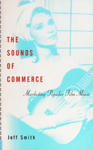 The Sounds of Commerce : Marketing Popular Film Music by Jeff Smith