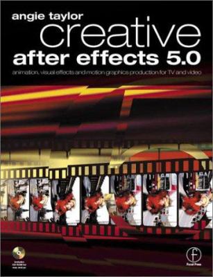 Creative after Effects 5. 0 : Animation, Visual Effects and Motion Graphics Production for TV and Video by Angie Taylor