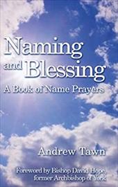 Naming and Blessing: A Book of Name Prayers - Tawn, Andrew / Schaverien, Pat / Hope, David