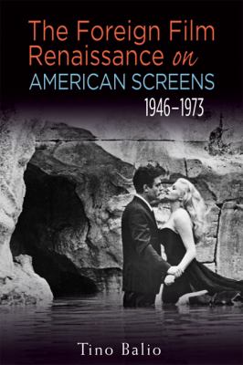 The Foreign Film Renaissance on American Screens, 1946-1973 by Tino Balio (Paperback)