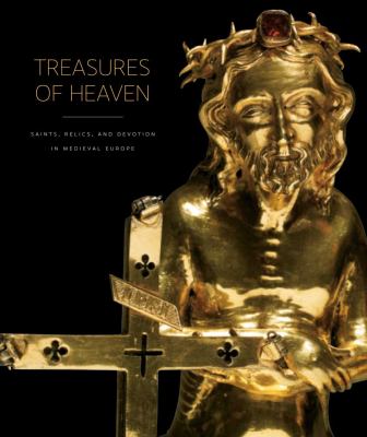 Treasures of Heaven: Saints, Relics, and Devotion in Medieval Europe by Martina Bagnoli (Hardcover)