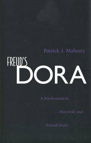 Freud's Dora : A Psychoanalytic, Historical, and Textual Study by Patrick J. Mahony - Patrick J. Mahony