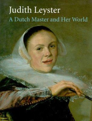 Judith Leyster : A Dutch Master and Her World