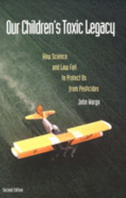 Our Children's Toxic Legacy: How Science and Law Fail to Protect Us from Pesticides, Second Edition