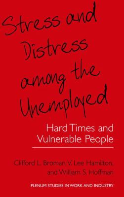 Stress and Distress among the Unemployed : Hard Times and Vulnerable People by William S., Broman, Clifford L., Hamilton, V. Lee Hoffman