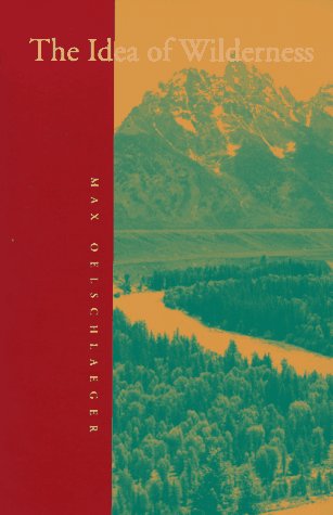 The Idea of Wilderness: From Prehistory to the Age of Ecology by Max Oelschlaeger (Paperback)