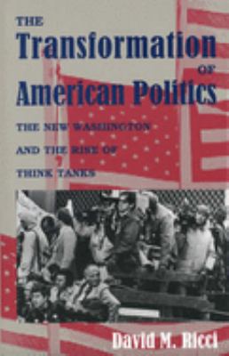 The Transformation of American Politics : The New Washington and the Rise of Think Tanks by David M. Ricci - David M. Ricci