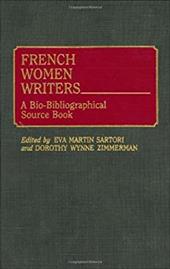 French Women Writers: A Bio-Bibliographical Source Book - Zimmerman, Dorothy Wynne / Sartori, Eva Martin