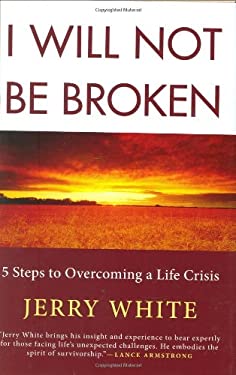 I Will Not Be Broken: Five Steps to Overcoming a Life Crisis