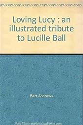 Loving Lucy: An Illustrated Tribute to Lucille Ball - Andrews, Bart