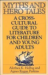 Myths and Hero Tales: A Cross-Cultural Guide to Literature for Children and Young Adults - Helbig, Alethea K. / Perkins, Agnes Regan