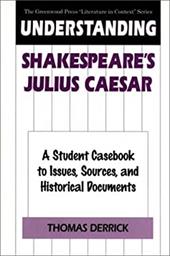 Understanding Shakespeare's Julius Caesar: A Student Casebook to Issues, Sources, and Historical Documents - Derrick, Thomas J.
