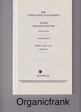2011 Cumulative Supplement to Burns Indiana Statutes Annotated, Code Edition: Title 4 (Arts. 1-14) 2002 Volume (Pocket Part. State Offices and Adminis