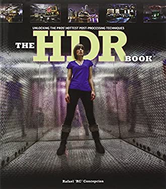 The HDR Book : Unlocking the Pros' Hottest Post-Processing Techniques by Rafael Concepcion
