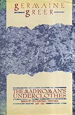The Madwoman's Underclothes : Essays and Occasional Writings 1968-85 by Germaine Greer - Germaine Greer