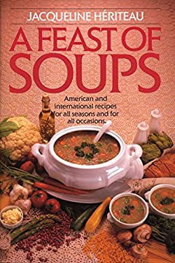Feast of Soups: American and International Recipes for All Seasons and for All Occasions: a Cookbook by Jacqueline H�riteau (Paperback)