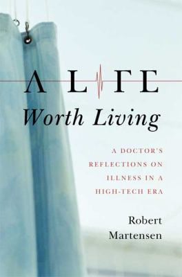 A Life Worth Living : A Doctor's Reflections on Illness in a High-Tech Era (Hardcover)