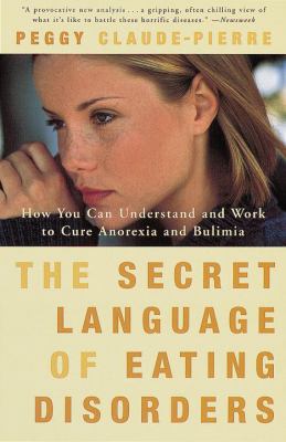The Secret Language of Eating Disorders : How You Can Understand and Work to Cure Anorexia and Bulimia by Peggy Claude-Pierre - Peggy Claude-Pierre