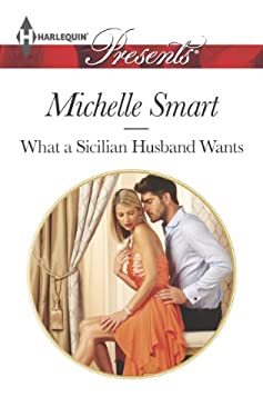 What a Sicilian Husband Wants (Harlequin Presents\The Irresistible Sicilians)