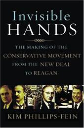 Invisible Hands: The Making of the Conservative Movement from the New Deal to Reagan - Phillips-Fein, Kim