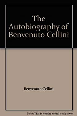 The Autobiography of Benvenuto Cellini by Benvenuto Cellini Hardcover