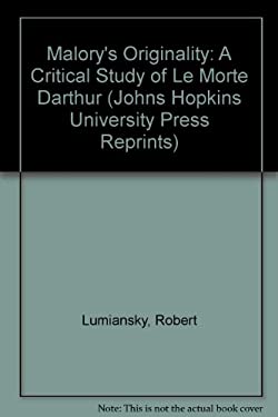 Malory's Originality : A Critical Study of Le Morte D'Arthur by Robert M. Lumiansky