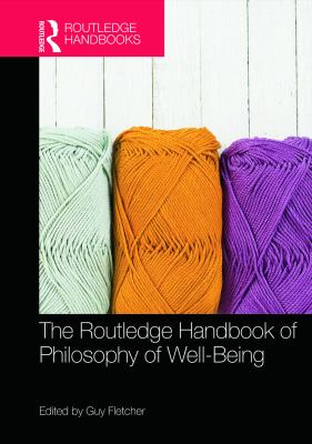 The Routledge Handbook of Philosophy of Well-Being (Routledge Handbooks in Philosophy)