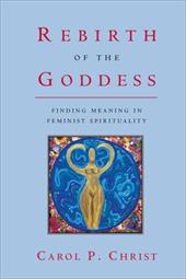 Rebirth of the Goddess: Finding Meaning in Feminist Spirituality - Christ, Carol P. / Christ Carol, P.