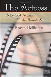 The Actress: Hollywood Acting and the Female Star - Hollinger, Karen