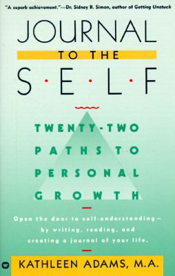 Journal to the Self : Twenty-Two Paths to Personal Growth - Open the Door to Self-Understanding by Writing, Reading, and Creating a Journal of Your Li