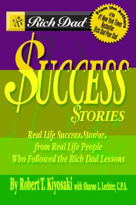 Rich Dad's Success Stories : Real Life Success Stories from Real Life People Who Followed the Rich Dad Lessons