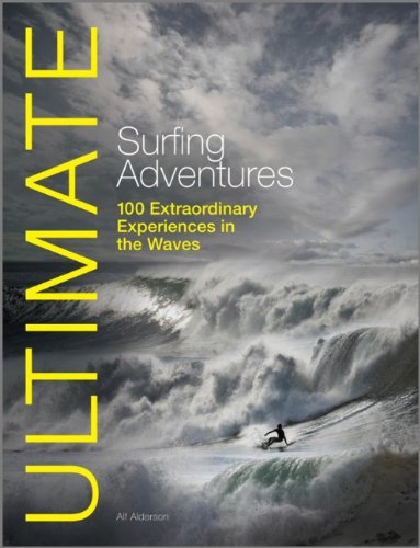 Ultimate Surfing Adventures: 100 Extraordinary Experiences in the Waves by Alf Alderson (Paperback)