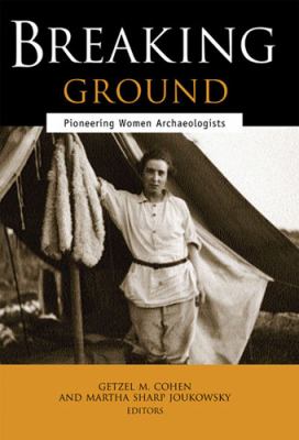 Breaking Ground: Pioneering Women Archaeologists by Getzel M. Cohen (Hardcover)