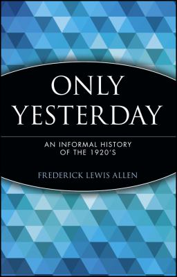 an informal look at life in the 1920s in only yesterday by frederick lewis allen The frederick lewis allen memorial room in the new york public library was established by the ford foundation in 1958 frederick lewis (1931) only yesterday: an informal history of the 1920s allen, frederick lewis editors of look magazine (1948. an informal look at life in the 1920s in only yesterday by frederick lewis allen The frederick lewis allen memorial room in the new york public library was established by the ford foundation in 1958 frederick lewis (1931) only yesterday: an informal history of the 1920s allen, frederick lewis editors of look magazine (1948.